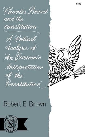 Charles Beard and the Constitution: A Critical Analysis of An Economic Interpretation of the Constitution,Used