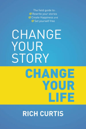 Change Your Story Change Your Life: The field guide to: Rewrite your stories, Create Happiness and Set Yourself free,Used