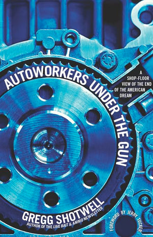 Autoworkers Under The Gun: A Shopfloor View Of The End Of The American Dream,Used