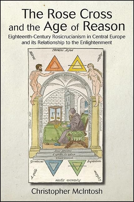 The Rose Cross and the Age of Reason: EighteenthCentury Rosicrucianism in Central Europe and its Relationship to the Enlightenm,Used