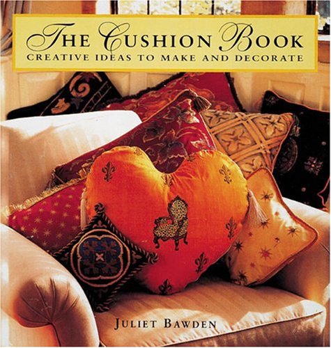 The Cushion Book: Creating Pillows, Bolsters, and Decorative Accents,New