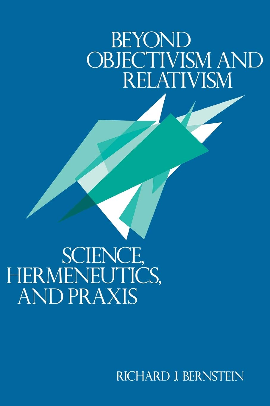 Beyond Objectivism and Relativism: Science, Hermeneutics, and Praxis,Used