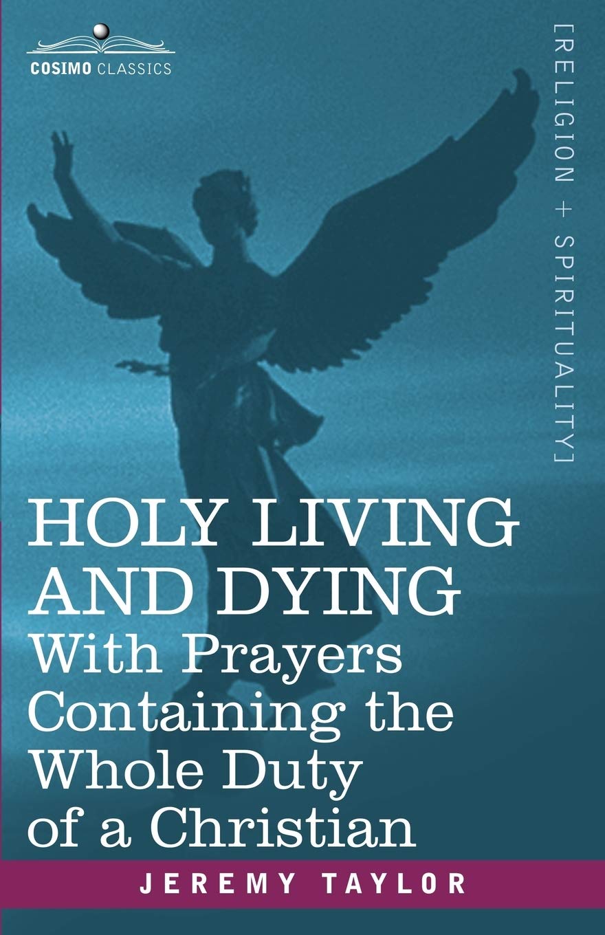Holy Living And Dying: With Prayers Containing The Whole Duty Of A Christian,Used