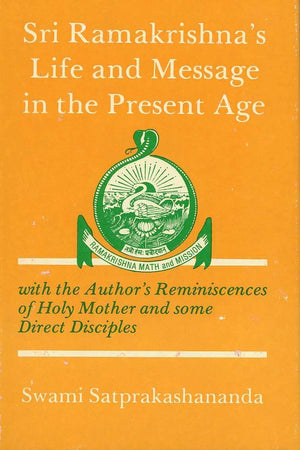 The Significance Of Sri Ramakrishnas Life And Message In The Present Age: With The Authors Reminiscences Of Holy Mother And Some-used