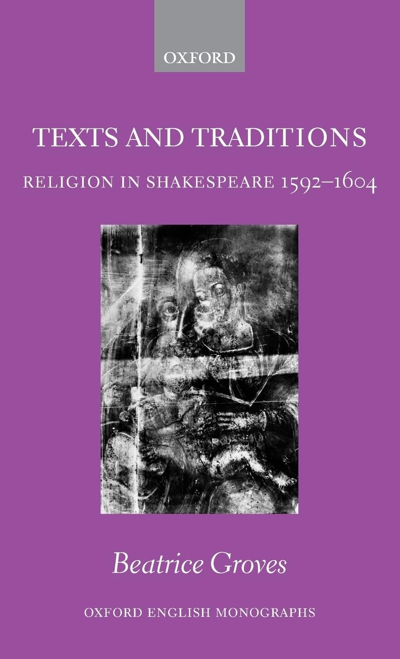 Texts And Traditions: Religion In Shakespeare 15921604 (Oxford English Monographs)