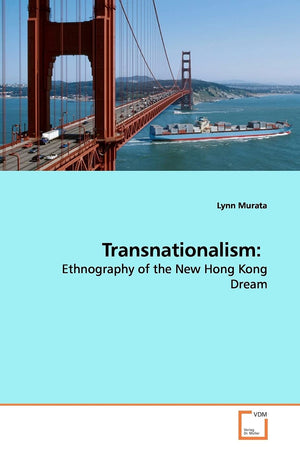 Transnationalism:: Ethnography of the New Hong Kong Dream,New
