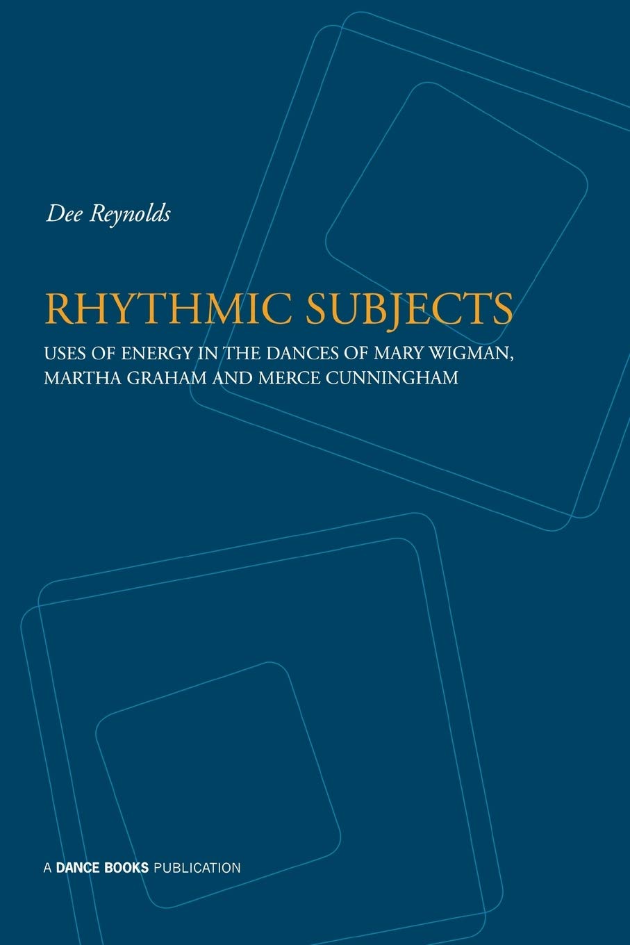 Rhythmic Subjects  Uses of energy in the dances of Mary Wigman, Martha Graham, and Merce Cunningham,Used