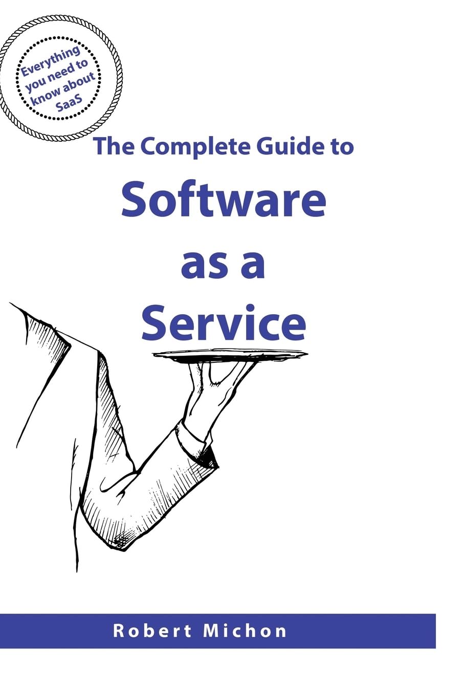 The Complete Guide to Software as a Service: Everything you need to know about SaaS,Used
