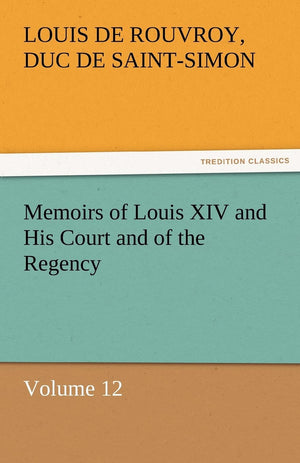 Memoirs of Louis XIV and His Court and of the Regency  Volume 12,Used