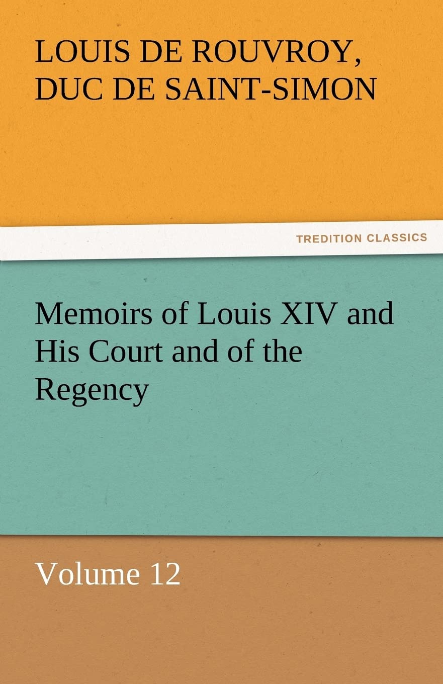 Memoirs of Louis XIV and His Court and of the Regency  Volume 12,Used