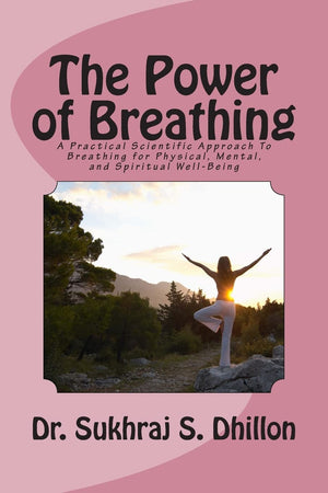 The Power Of Breathing: A Practical Scientific Approach To Breathing For Physical, Mental, And Spiritual Wellbeing Based On Anc