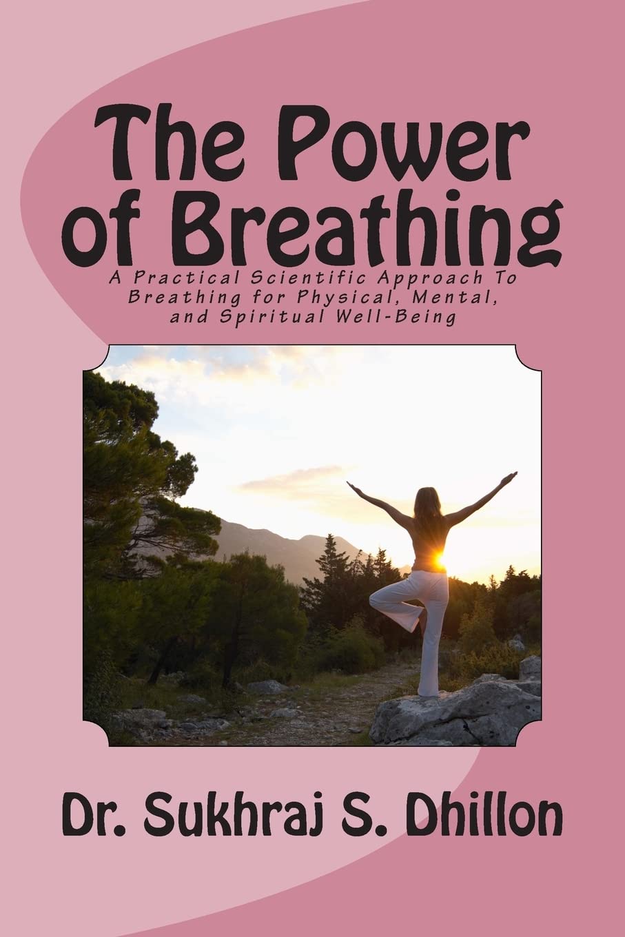The Power Of Breathing: A Practical Scientific Approach To Breathing For Physical, Mental, And Spiritual Wellbeing Based On Anc