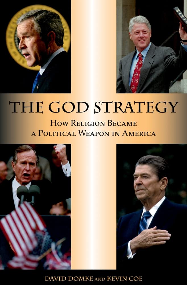 The God Strategy: How Religion Became A Political Weapon In America
