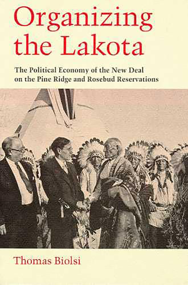 Organizing the Lakota: The Political Economy of the New Deal on the Pine Ridge and Rosebud Reservations,Used