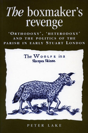The Boxmakers Revenge: Orthodoxy, Heterodoxy, and the Politics of the Parish in Early Stuart London,Used