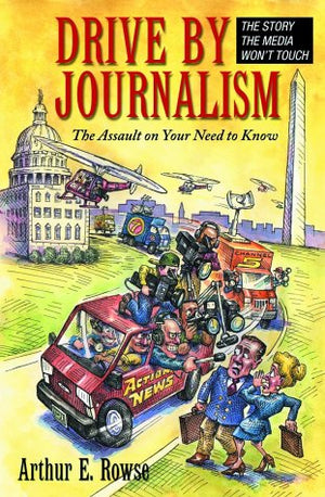 DriveBy Journalism: The Assault on Your Need to Know,Used