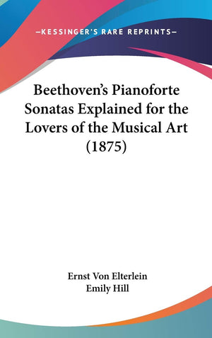 Beethoven's Pianoforte Sonatas Explained for the Lovers of the Musical Art (1875),New