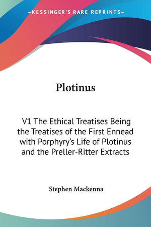 Plotinus: V1 The Ethical Treatises Being the Treatises of the First Ennead with Porphyry's Life of Plotinus and the PrellerRitt,Used