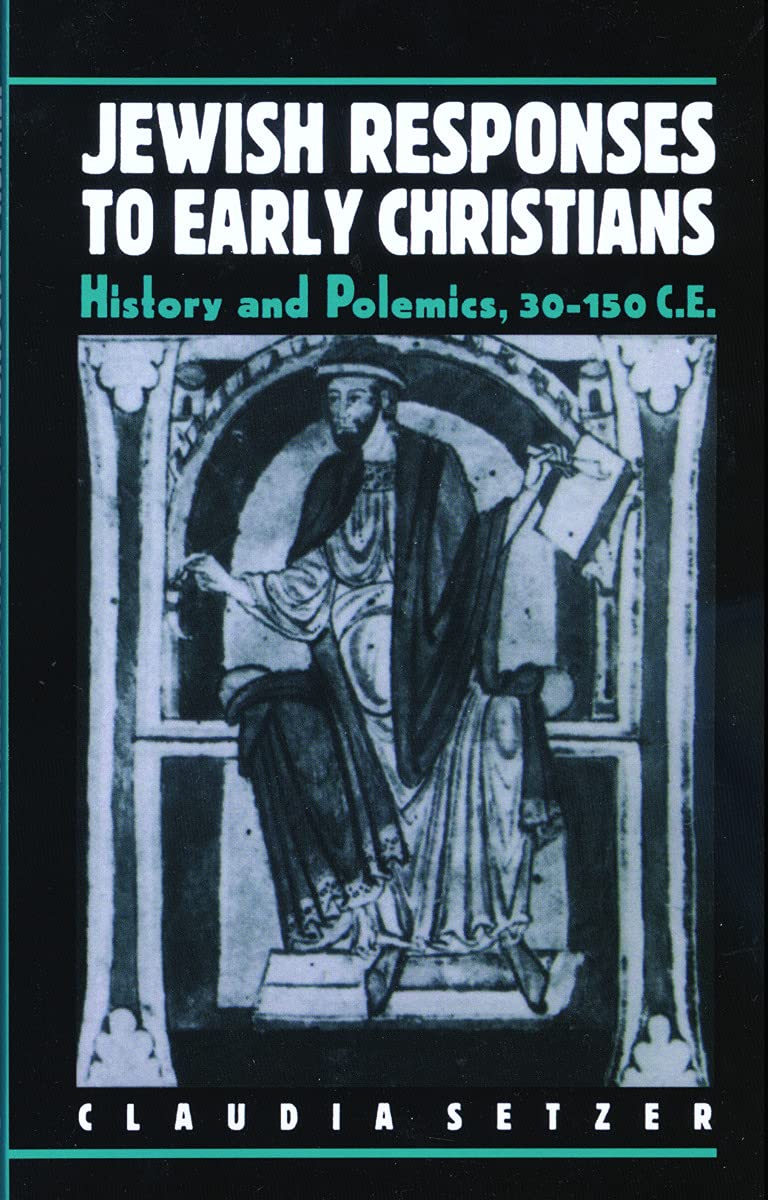 Jewish Responses to Early Christians: History and Polemics, 30150 C.E.,New