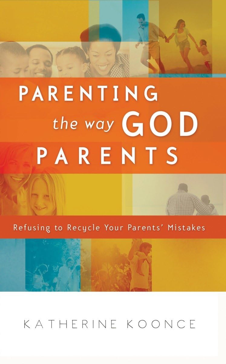 Parenting the Way God Parents: Refusing to Recycle Your Parents Mistakes,Used