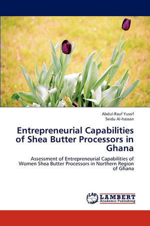 Entrepreneurial Capabilities of Shea Butter Processors in Ghana: Assessment of Entrepreneurial Capabilities of Women Shea Butter,Used