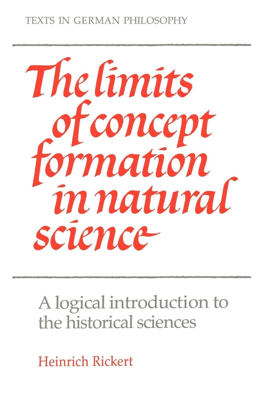 The Limits of Concept Formation in Natural Science: A Logical Introduction to the Historical Sciences (Abridged Edition) (Texts ,Used