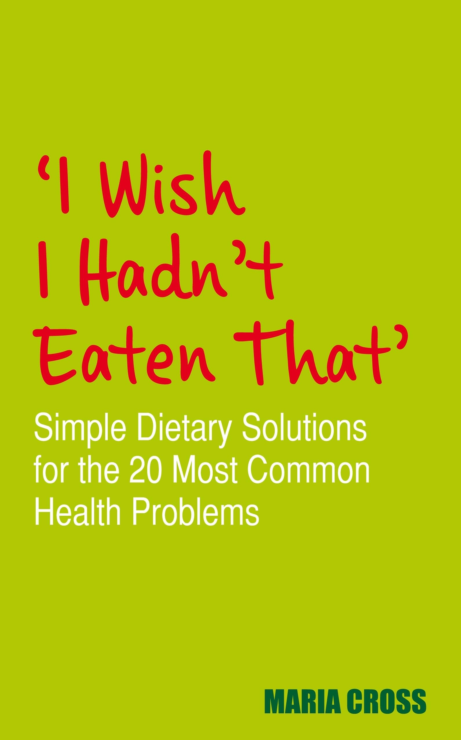 I Wish I Hadn'T Eaten That: Simple Dietary Solutions For The 20 Most Common Health Problems,Used