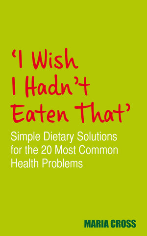 I Wish I Hadn'T Eaten That: Simple Dietary Solutions For The 20 Most Common Health Problems,Used
