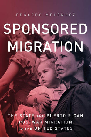 Sponsored Migration: The State And Puerto Rican Postwar Migration To The United States (Global Latin/O Americas),Used