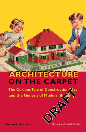 Architecture on the Carpet: The Curious Tale of Construction Toys and the Genesis of Modern Buildings,Used
