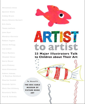 Artist to Artist: 23 Major Illustrators Talk to Children About Their Art,New