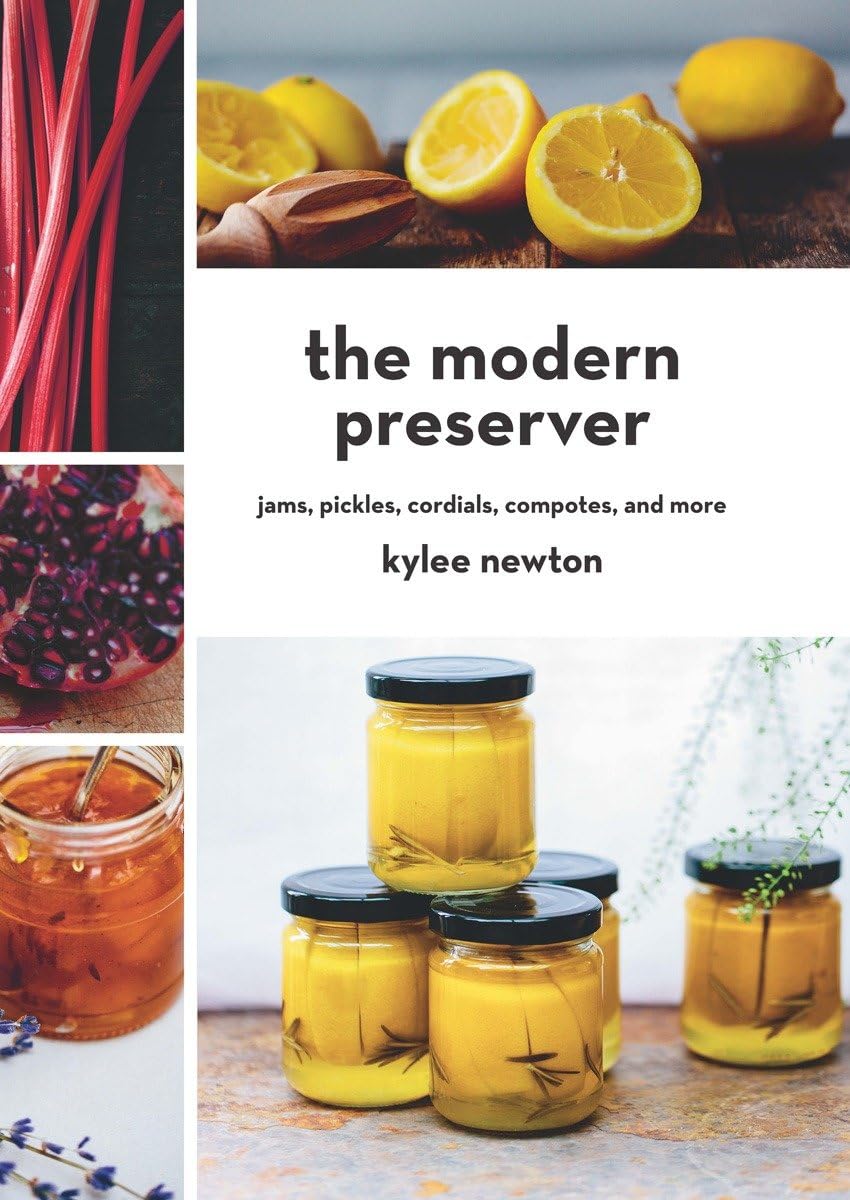 The Modern Preserver: Jams, Pickles, Cordials, Compotes, And More