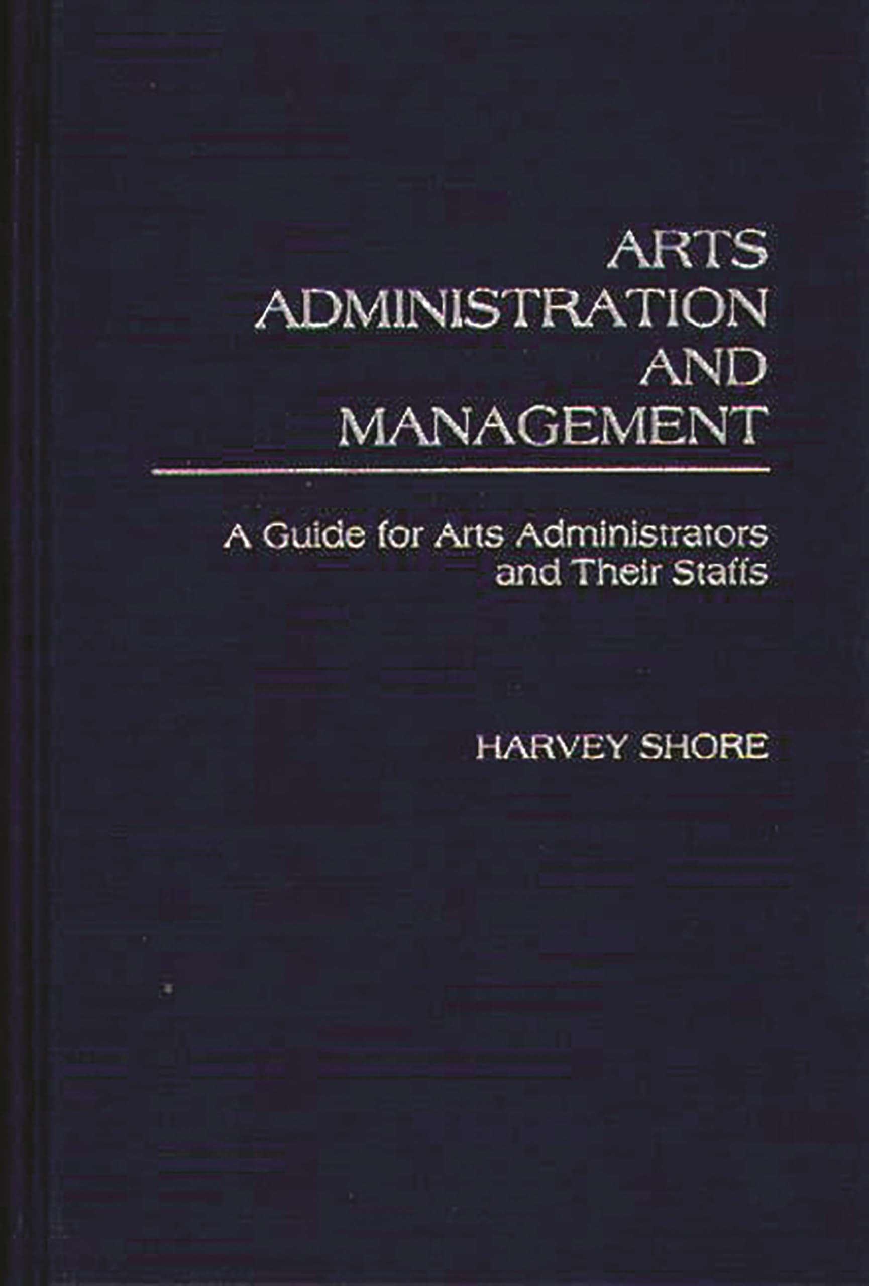 Arts Administration and Management: A Guide for Administrators and Their Staffs,Used