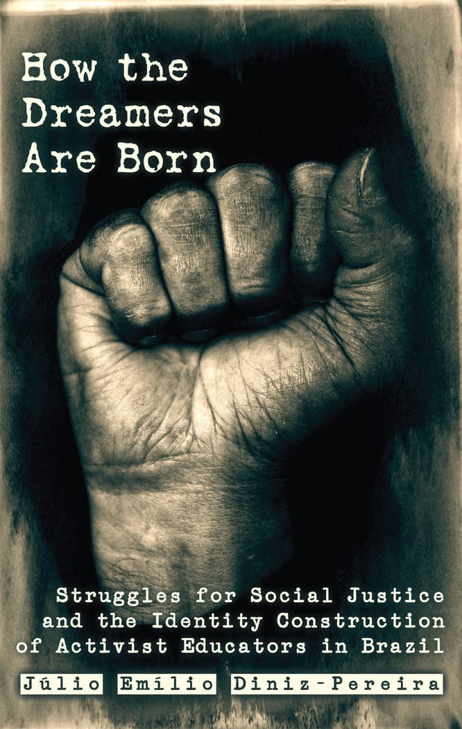 How The Dreamers Are Born: Struggles For Social Justice And The Identity Construction Of Activist Educators In Brazil (Education,Used