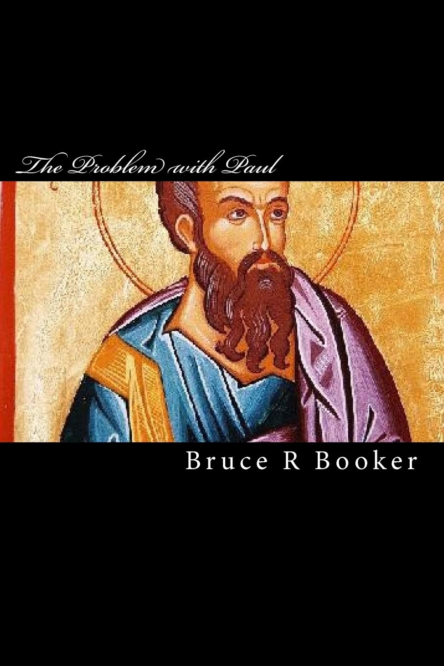 The Problem With Paul: Why The Epistles Of The Apostle Paul Cannot Be Used To Justify The NonObservance Of The Torah,New
