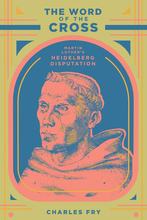The Word of the Cross: Martin Luther's Heidelberg Disputation,Used