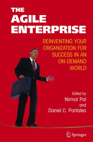 The Agile Enterprise: Reinventing Your Organization For Success In An Ondemand World