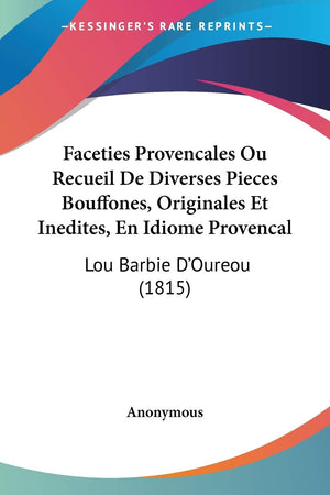 Faceties Provencales Ou Recueil De Diverses Pieces Bouffones, Originales Et Inedites, En Idiome Provencal: Lou Barbie D'Oureou (,Used