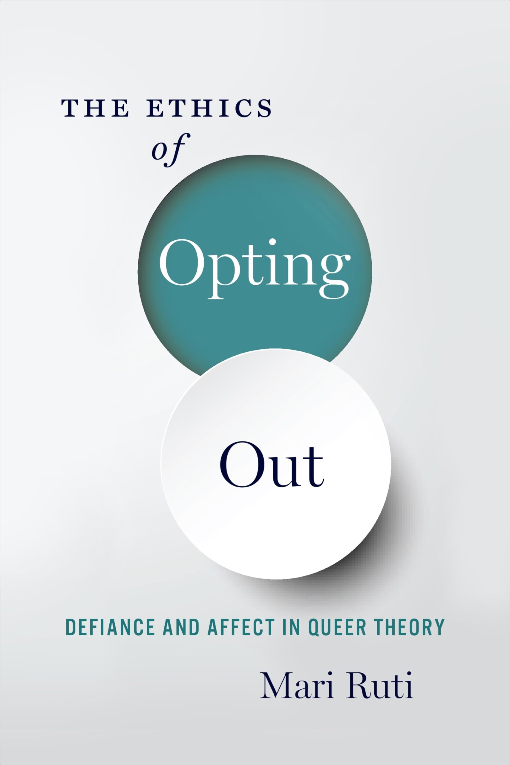 The Ethics of Opting Out: Queer Theory's Defiant Subjects,New