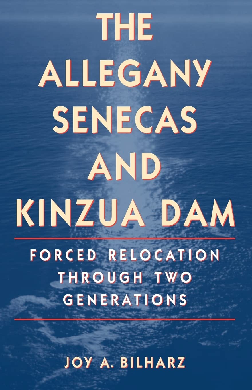 The Allegany Senecas And Kinzua Dam: Forced Relocation Through Two Generations,New