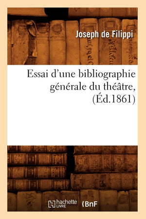 Essai D'Une Bibliographie Gnrale Du Thtre, (D.1861) (Generalites) (French Edition),New