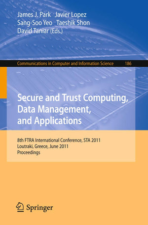Secure and Trust Computing, Data Management, and Applications: 8th FIRA International Conference, STA 2011, Loutraki, Greece, Ju,Used