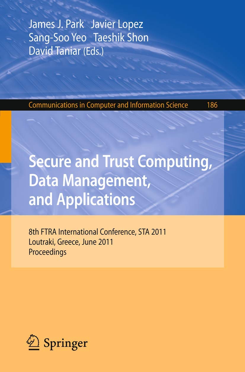 Secure and Trust Computing, Data Management, and Applications: 8th FIRA International Conference, STA 2011, Loutraki, Greece, Ju,Used