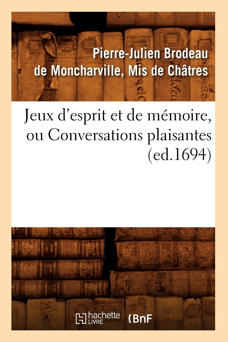 Jeux D'Esprit Et De Mmoire, Ou Conversations Plaisantes (Ed.1694) (Histoire) (French Edition),New
