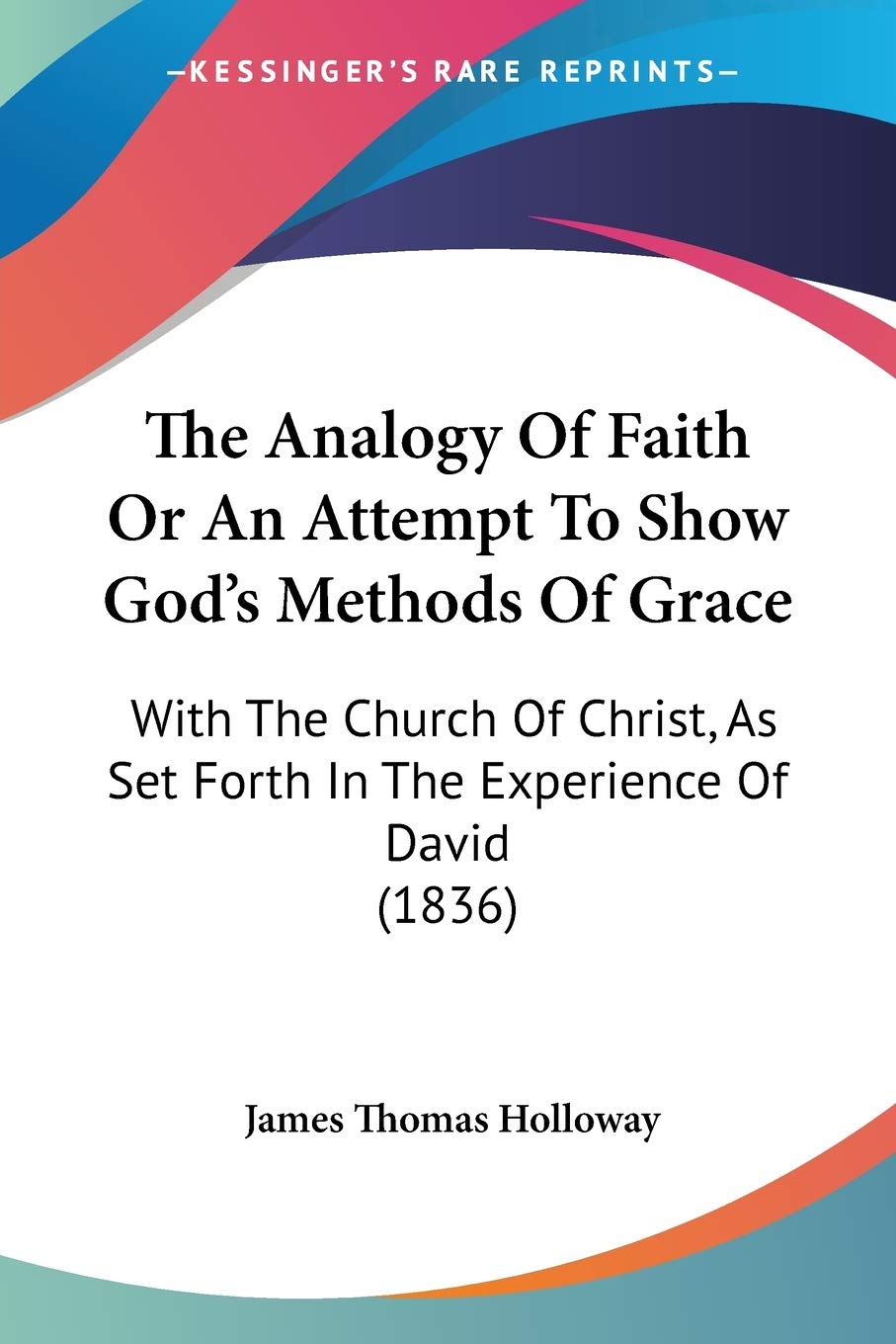 The Analogy Of Faith Or An Attempt To Show God'S Methods Of Grace: With The Church Of Christ, As Set Forth In The Experience Of ,Used