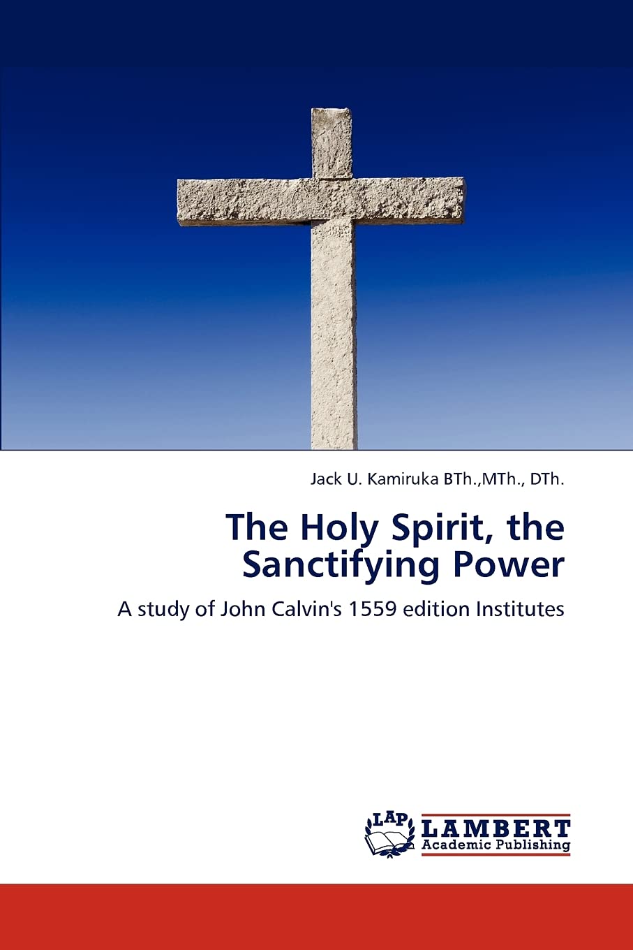 The Holy Spirit, the Sanctifying Power: A study of John Calvin's 1559 edition Institutes,Used