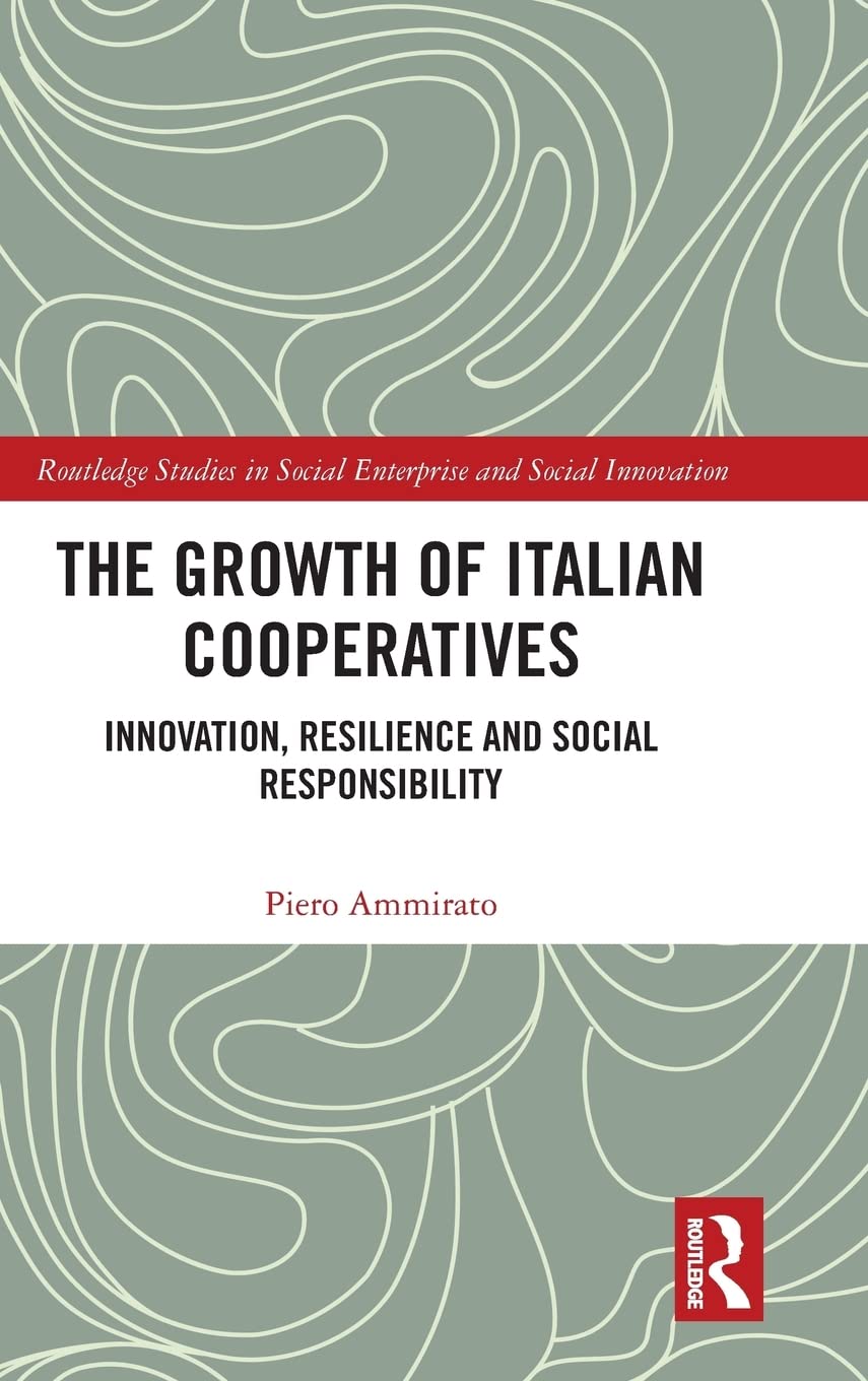 The Growth of Italian Cooperatives: Innovation, Resilience and Social Responsibility (Routledge Studies in Social Enterprise & S,New