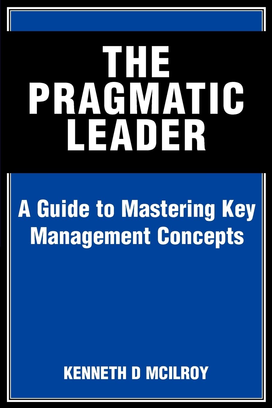 The Pragmatic Leader: A Guide to Mastering Key Management Concepts,Used