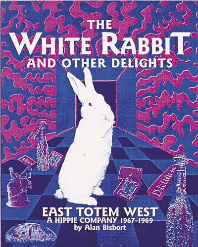 The White Rabbit and Other Delights: East Totem West : A Hippie Company, 19671969,Used