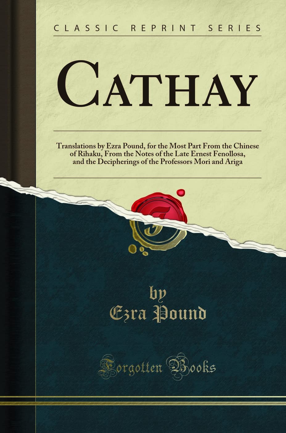 Cathay: Translations by Ezra Pound, for the Most Part From the Chinese of Rihaku, From the Notes of the Late Ernest Fenollosa, and the Decipherings of the Professors Mori and Ariga (Classic Reprint)-New Condition
